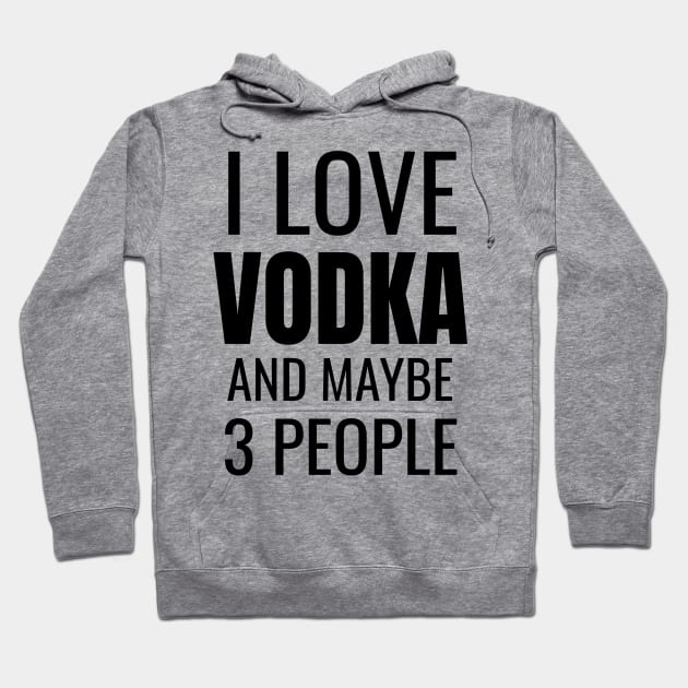 I love Vodka and maybe 3 people Hoodie by WPKs Design & Co